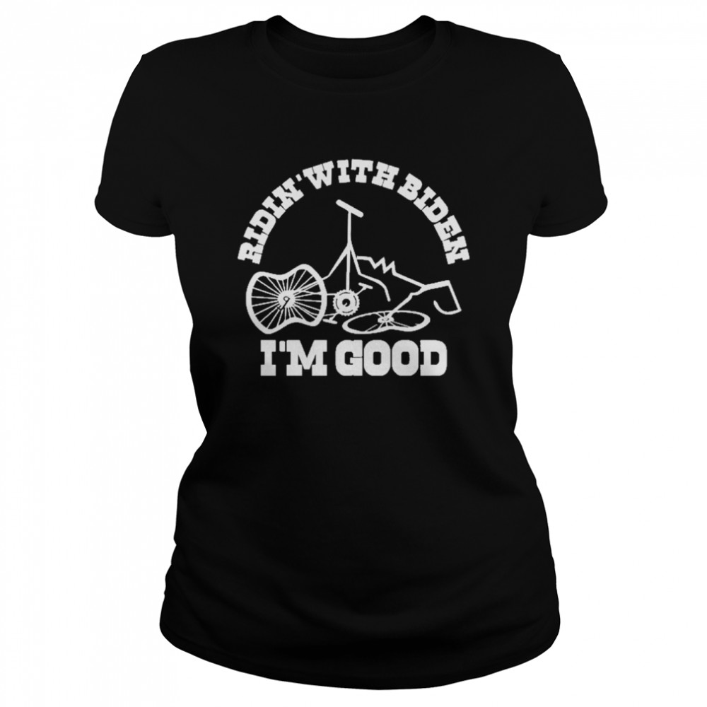Ridin’ With Biden I’m Good Joe Biden Falls Off His Bike shirt 1 Ridin’ With Biden I’m Good Joe Biden Falls Off His Bike shirt Classic Women's T-shirt