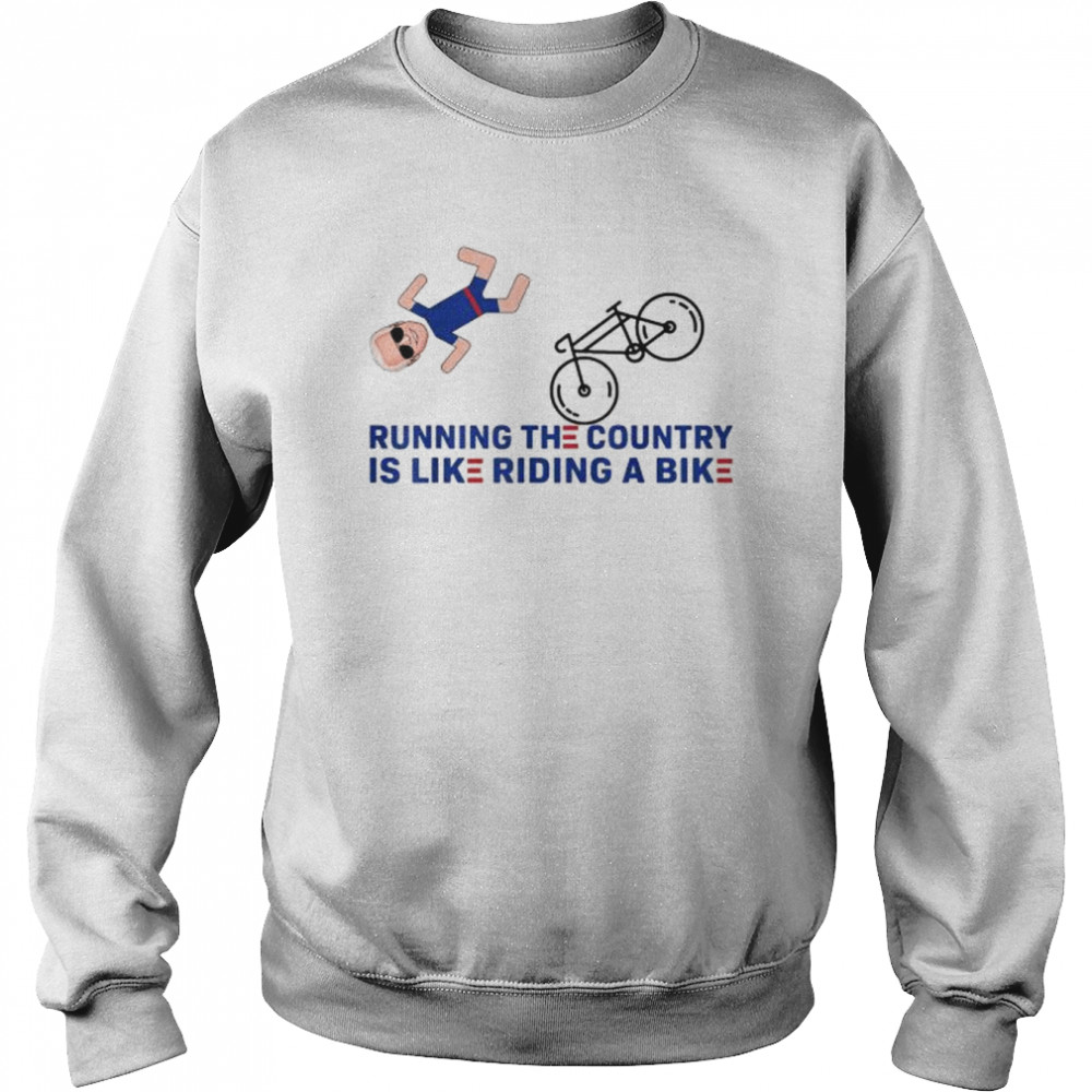 Running The Country Is Like Riding A Bike Biden Falling Off T- Unisex Sweatshirt