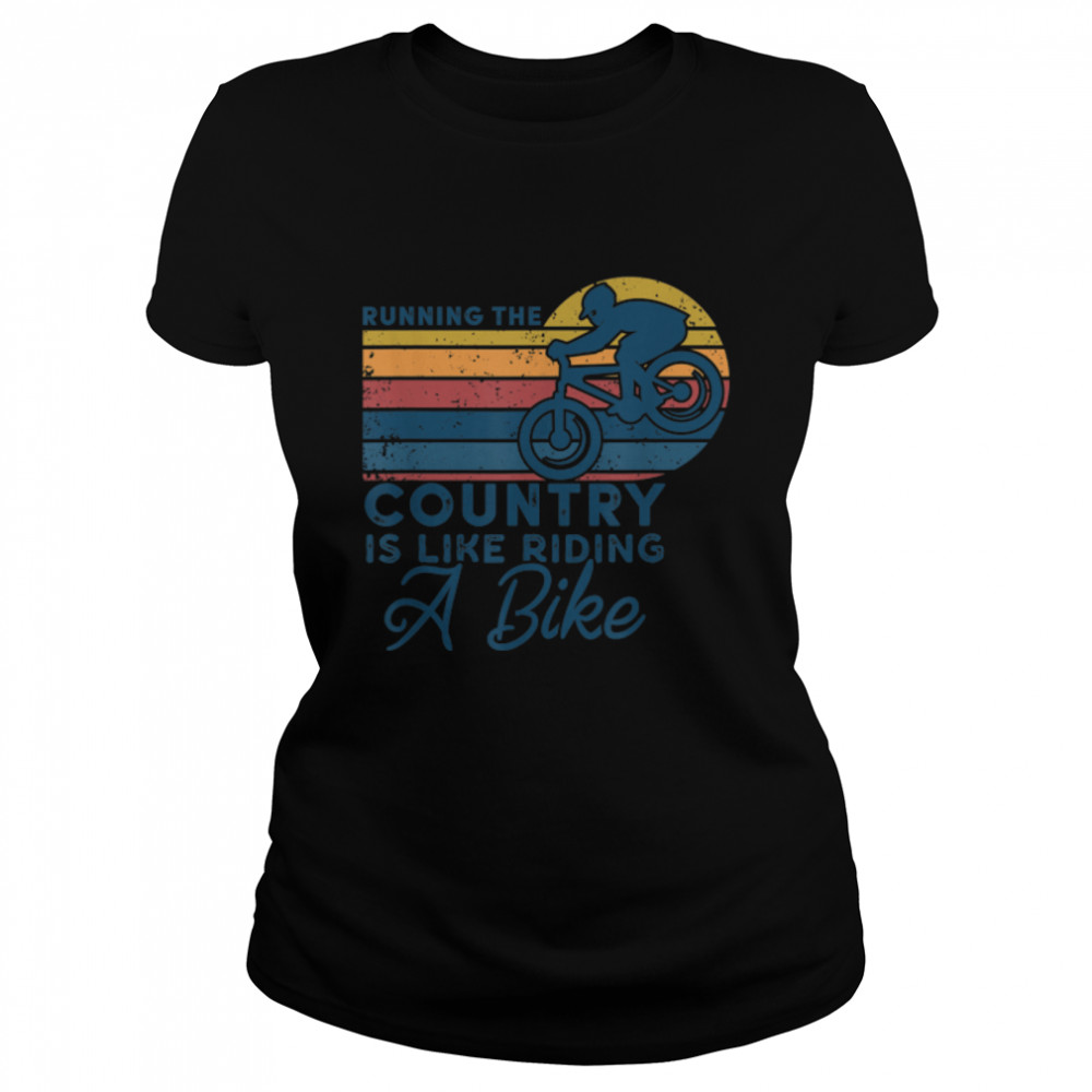 Running The Country Is Like Riding A Bike Funny Biking T- B0B4KJSRZB Classic Women's T-shirt