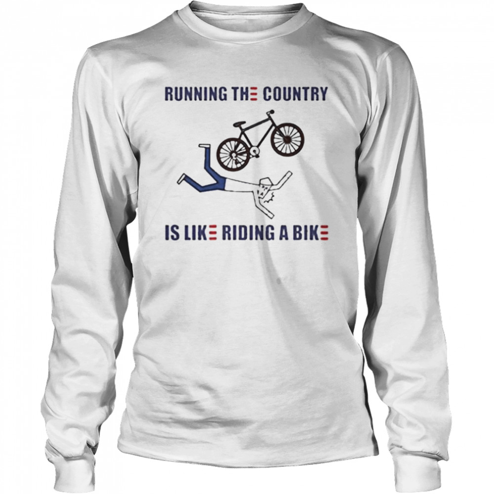 Running the country is like riding a bike Funny Joe Biden 2022 shirt Long Sleeved T-shirt