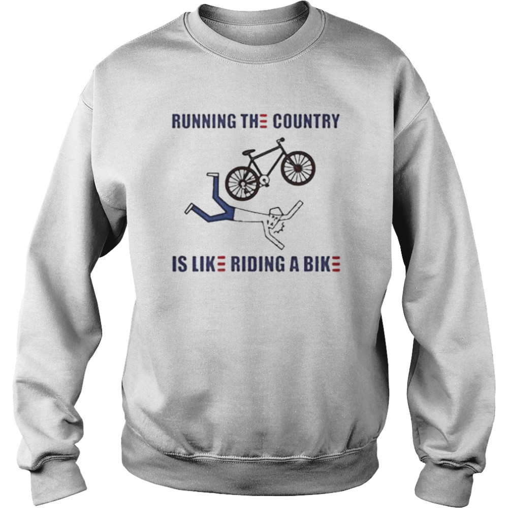 Running the country is like riding a bike Funny Joe Biden 2022 shirt 3 Running the country is like riding a bike Funny Joe Biden 2022 shirt Unisex Sweatshirt