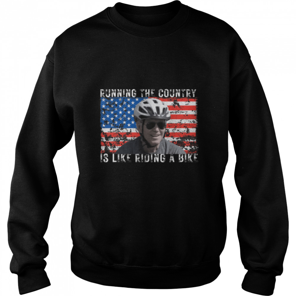 Running The Country Is Like Riding A Bike T- B0B4N3YLMT Unisex Sweatshirt