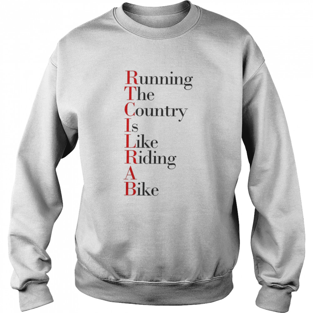 Running The Country Is Like Riding A Bike T-shirt Unisex Sweatshirt
