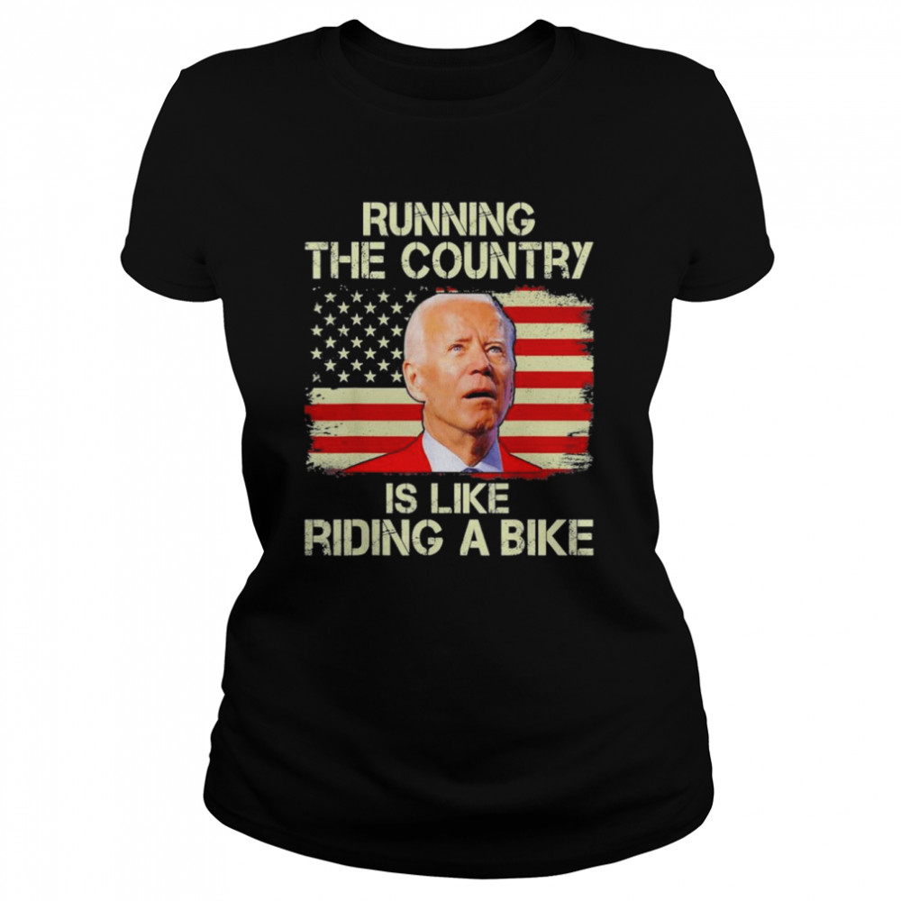 Running the country is like riding a bike tee shirt 1 Running the country is like riding a bike tee shirt Classic Women's T-shirt