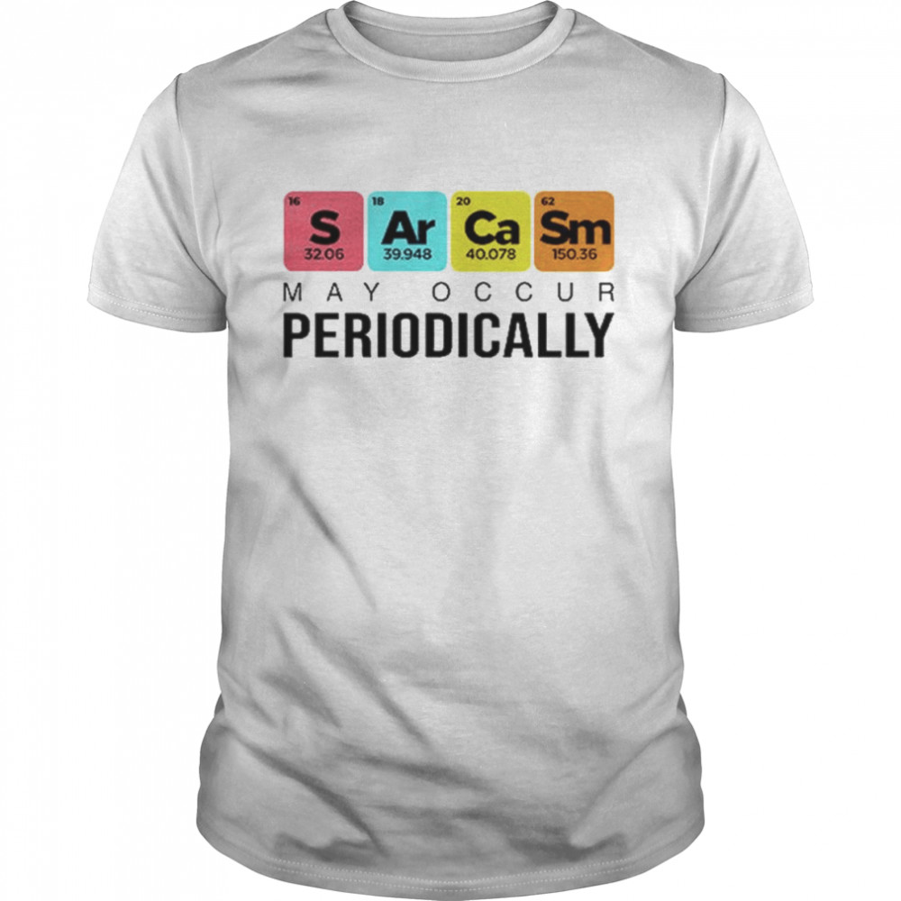Sarcasm May Occur Periodically shirt