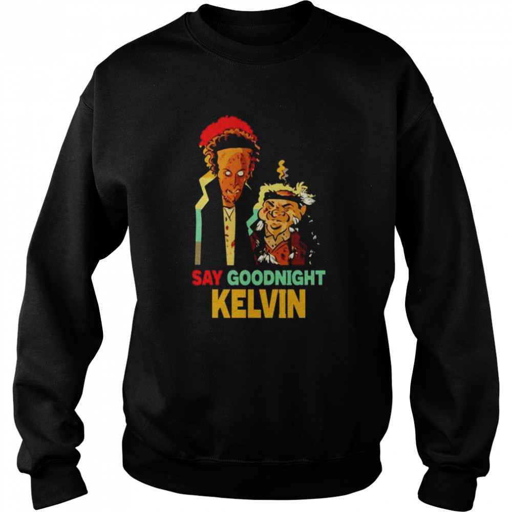 Say Goodnight Kevin shirt Unisex Sweatshirt