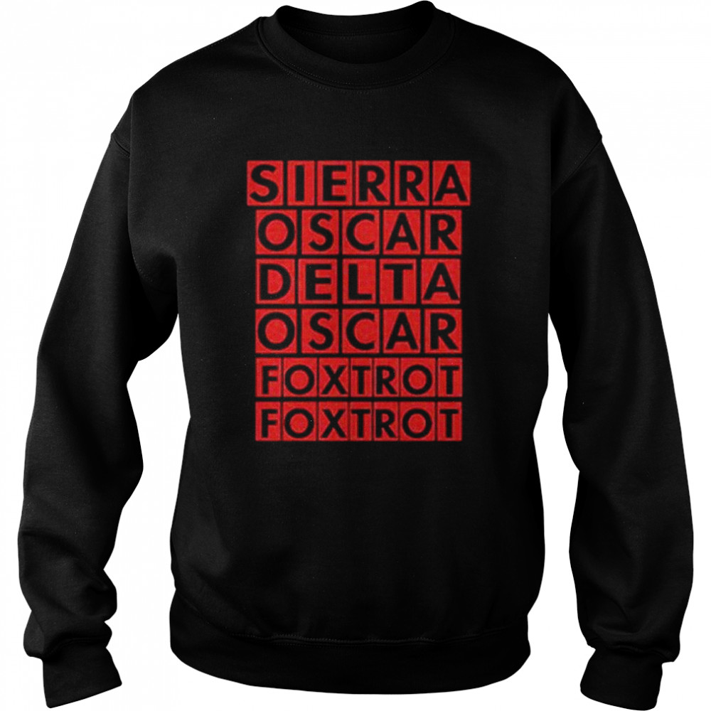 Sierra Oscar Delta Oscar Foxtrot Foxtrot shirt Unisex Sweatshirt