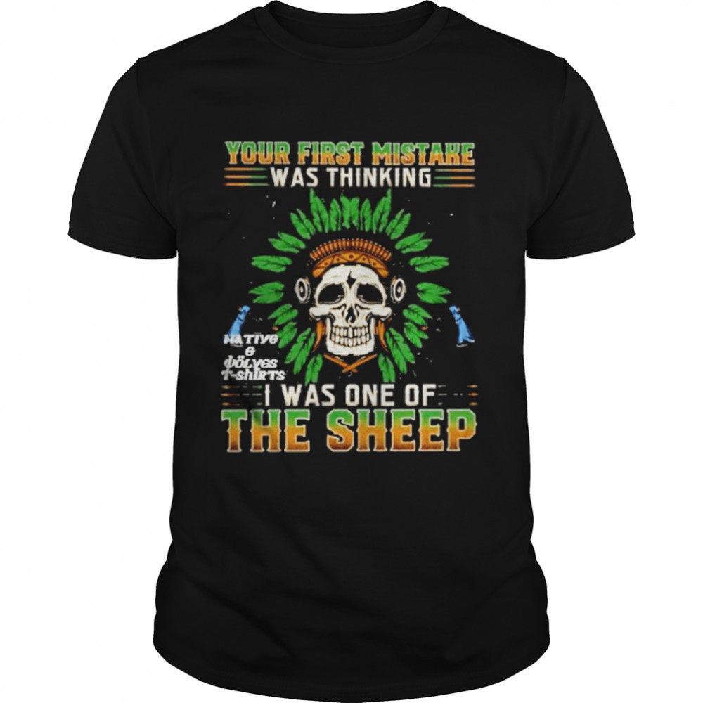 Skull Your First Mistake Was Thinking I Was On The Sheep Shirt