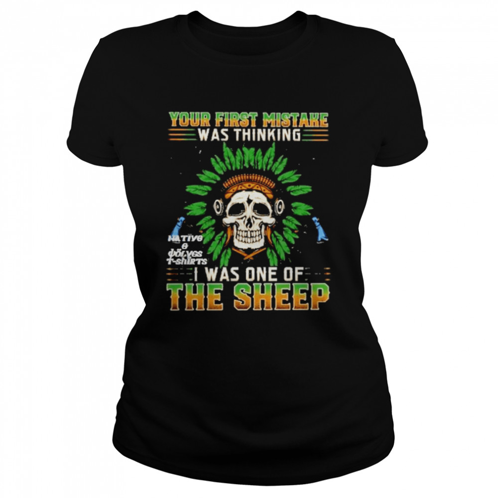 Skull Your First Mistake Was Thinking I Was On The Sheep  Classic Women's T-shirt