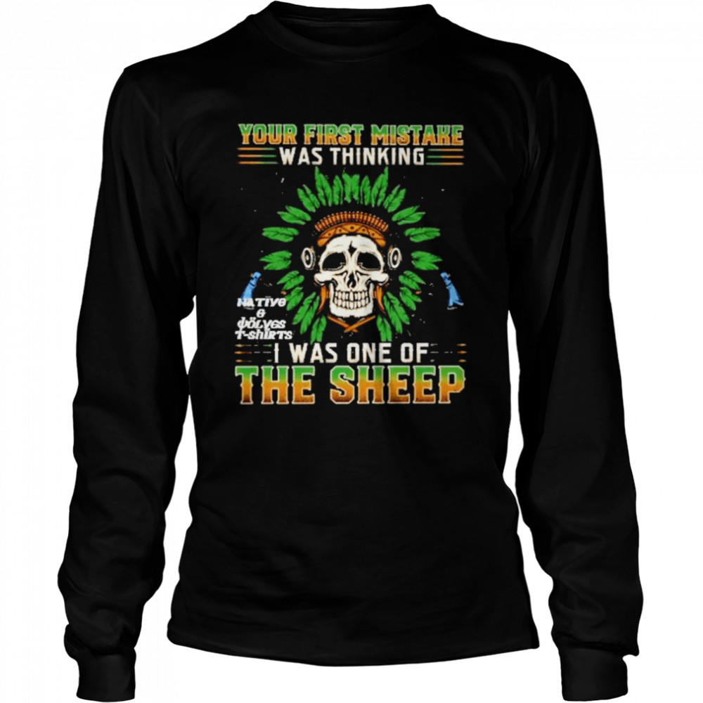 Skull Your First Mistake Was Thinking I Was On The Sheep Shirt 2 Skull Your First Mistake Was Thinking I Was On The Sheep Long Sleeved T-shirt