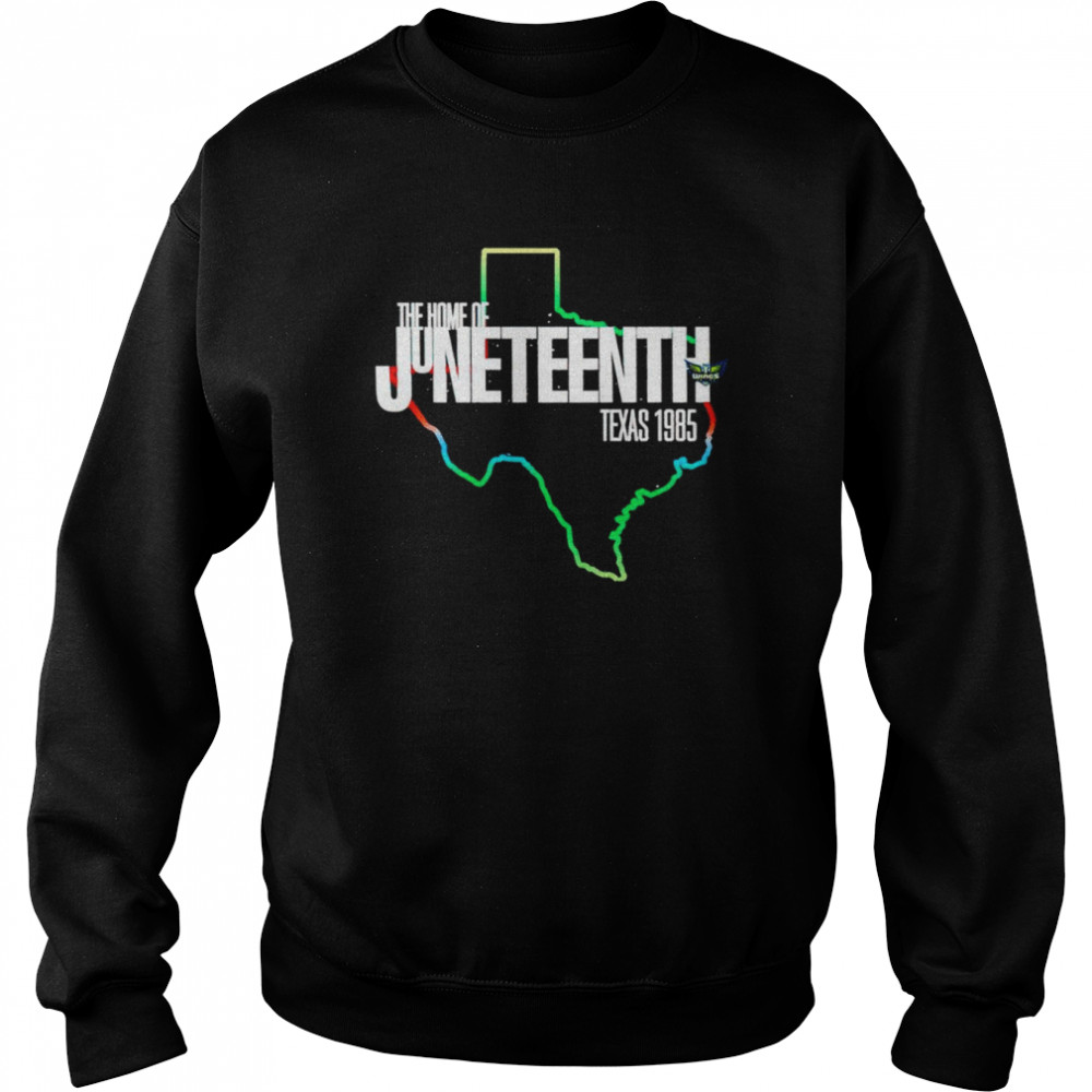The Home Of Juneteenth Texas 1985 shirt Unisex Sweatshirt