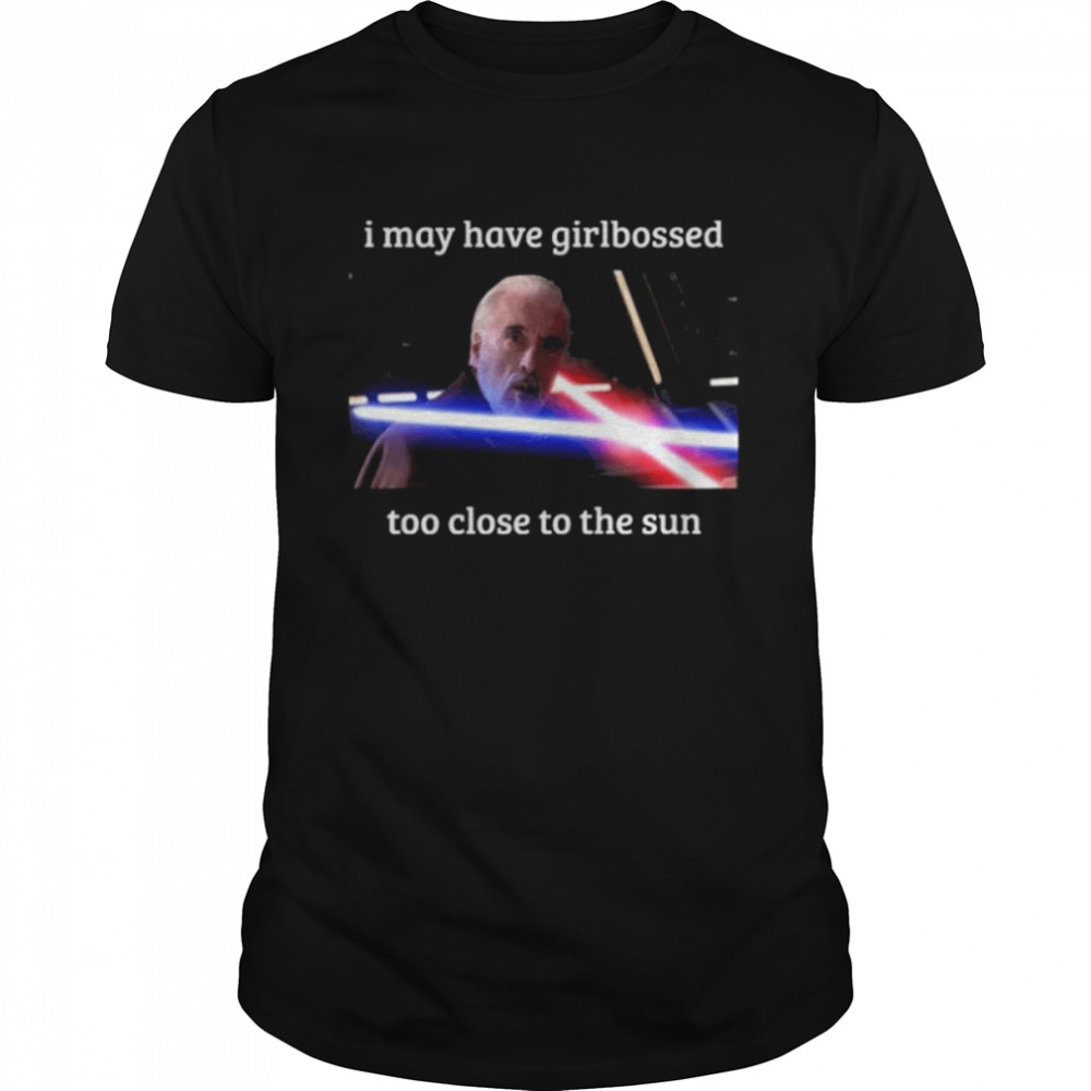 The world’s leading dooku apologist I may have girlbossed too close to the sun shirt Classic Men's T-shirt