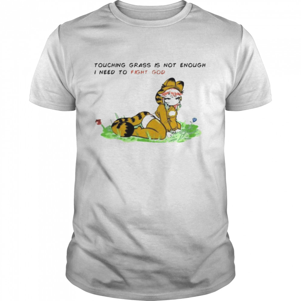 Touching Grass Is Not Enough I Need To Fight God Shirt