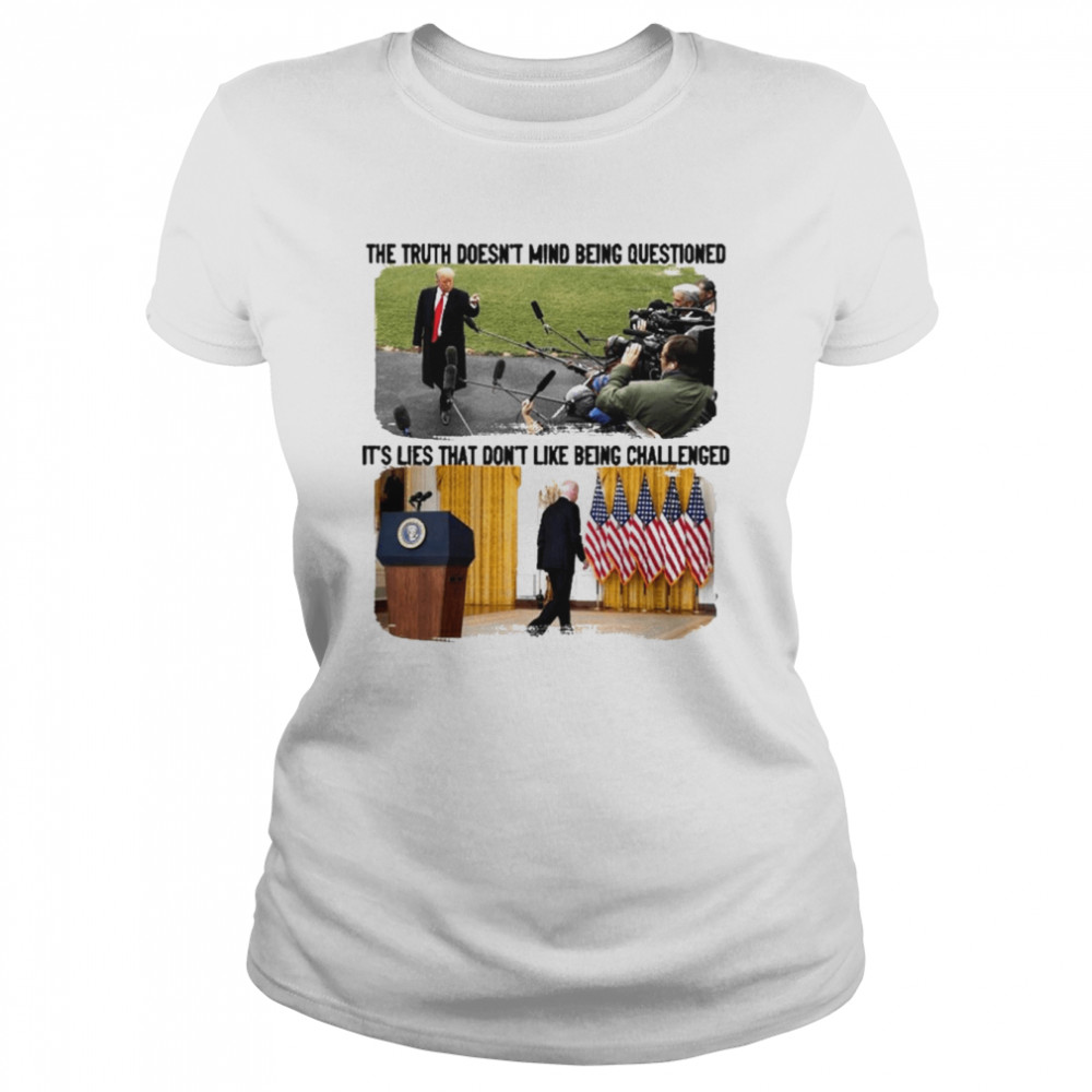 Trump The Truth Doesn’t Mind Being Questioned It’s Lies That Don’t Like Being Challenged Shirt 1 Trump The Truth Doesn’t Mind Being Questioned It’s Lies That Don’t Like Being Challenged Classic Women's T-shirt