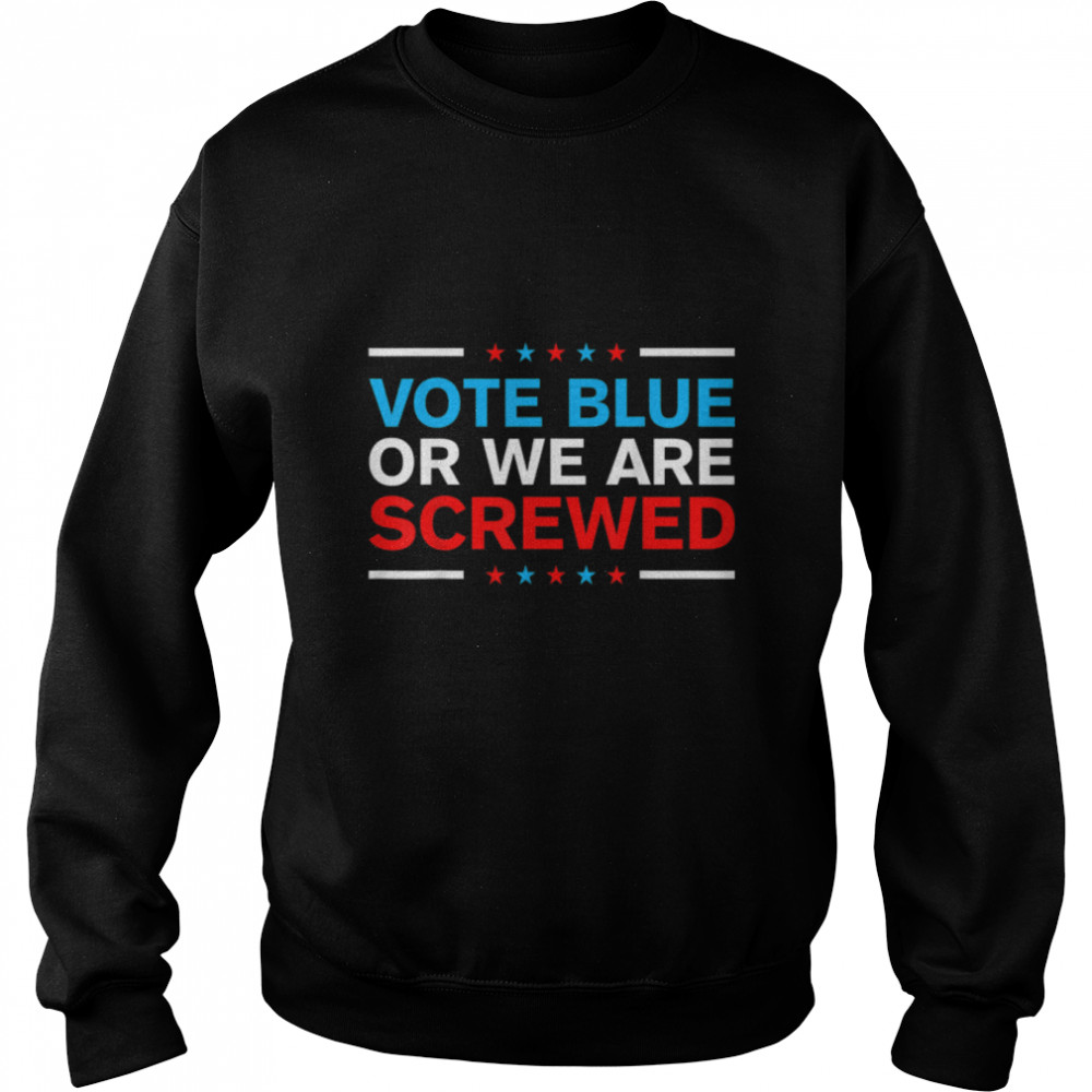 Vote Blue Or We Are Screwed Never Vote Democrat Again T- B0B4MT6SML Unisex Sweatshirt