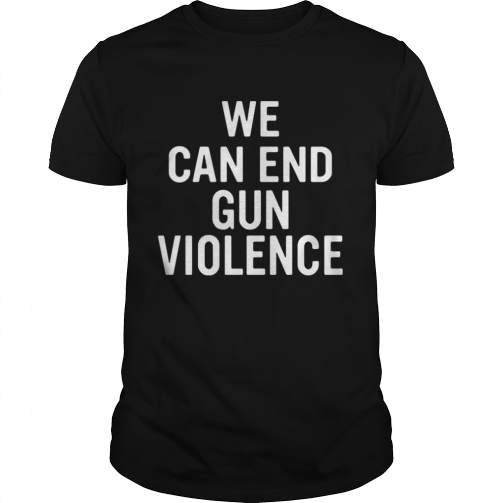 We Can And Gun Violence Shirt