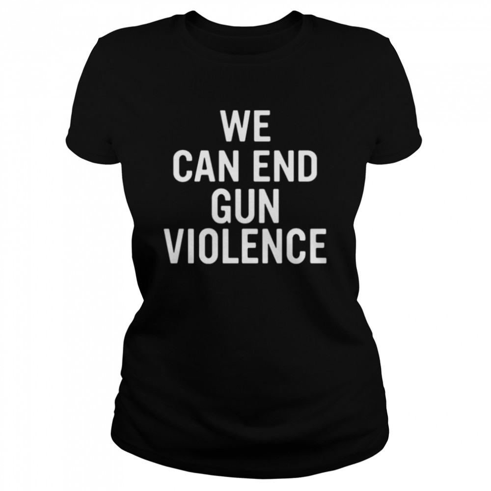 We can and gun violence shirt Classic Women's T-shirt