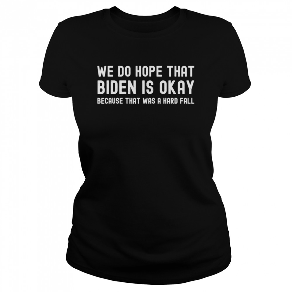 We do hope that Biden is okay Joe Biden Falls Off Bike T- Classic Women's T-shirt