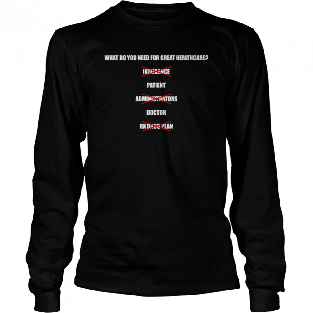 What Do You Need For Great Healthcare Patient Doctor shirt Long Sleeved T-shirt
