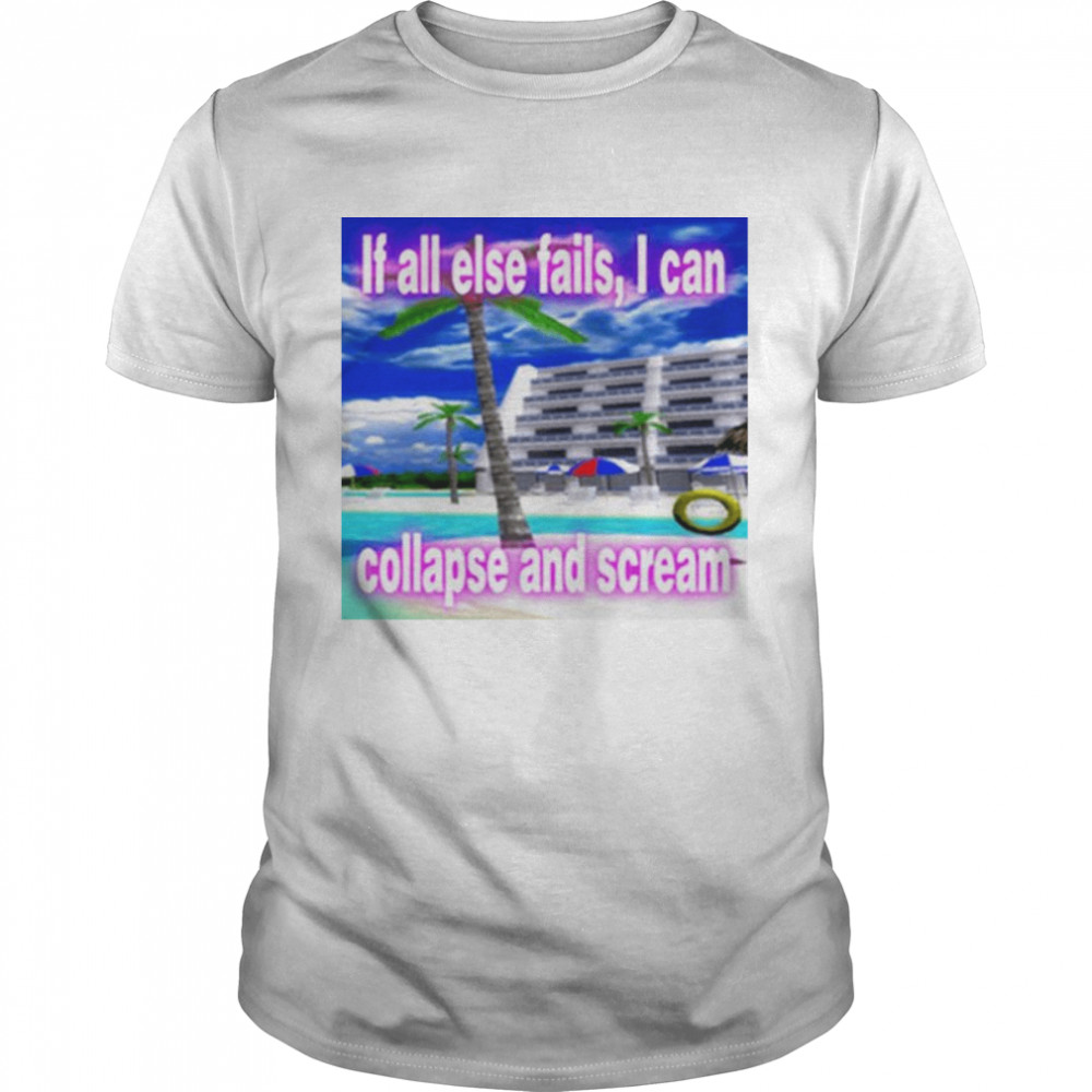 f All Else Fails Collapse And Scream shirt