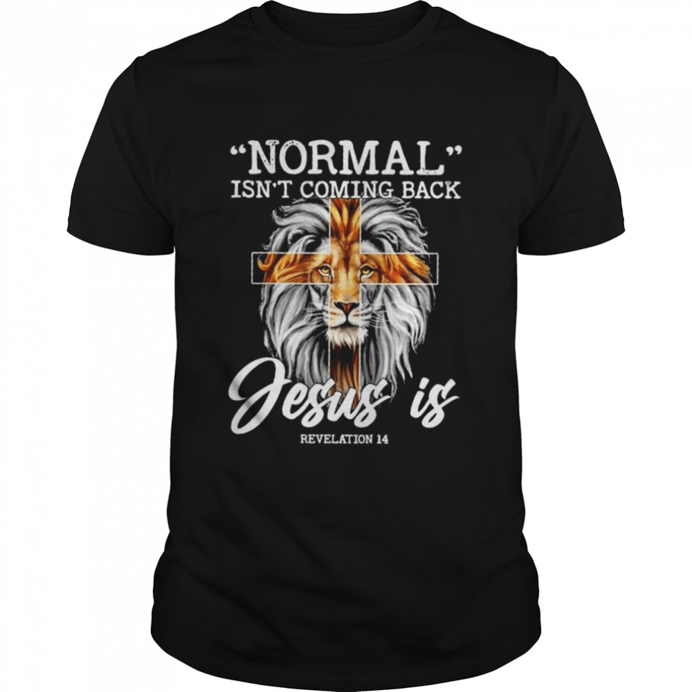 Lion normal isn’t coming back jesus is shirt
