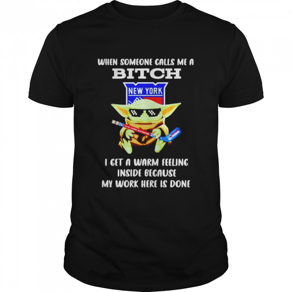 New York Rangers Baby Yoda When Someone Calls Me A Bitch I Get A Warm Feeling Inside Because My Work Here Is Done Shirt