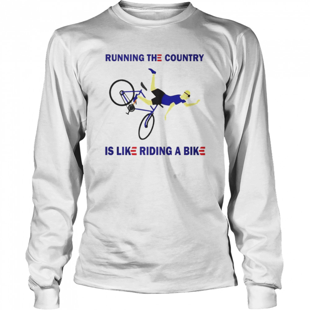 Running the country is like riding a bike T-shirt Long Sleeved T-shirt