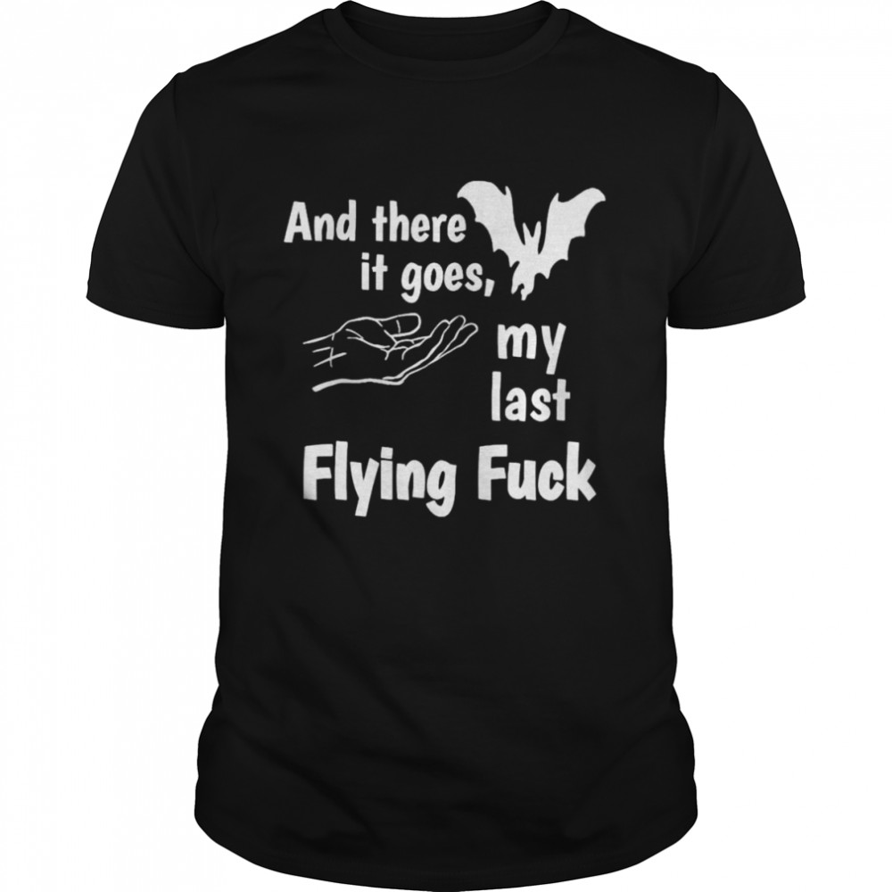 And there it goes my last flying fuck shirt Classic Men's T-shirt And there it goes my last flying fuck shirt Classic Men's T-shirt