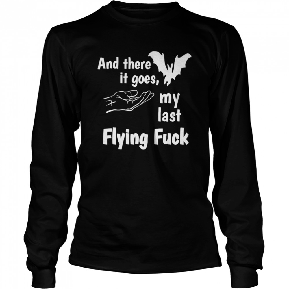 And there it goes my last flying fuck shirt Long Sleeved T-shirt