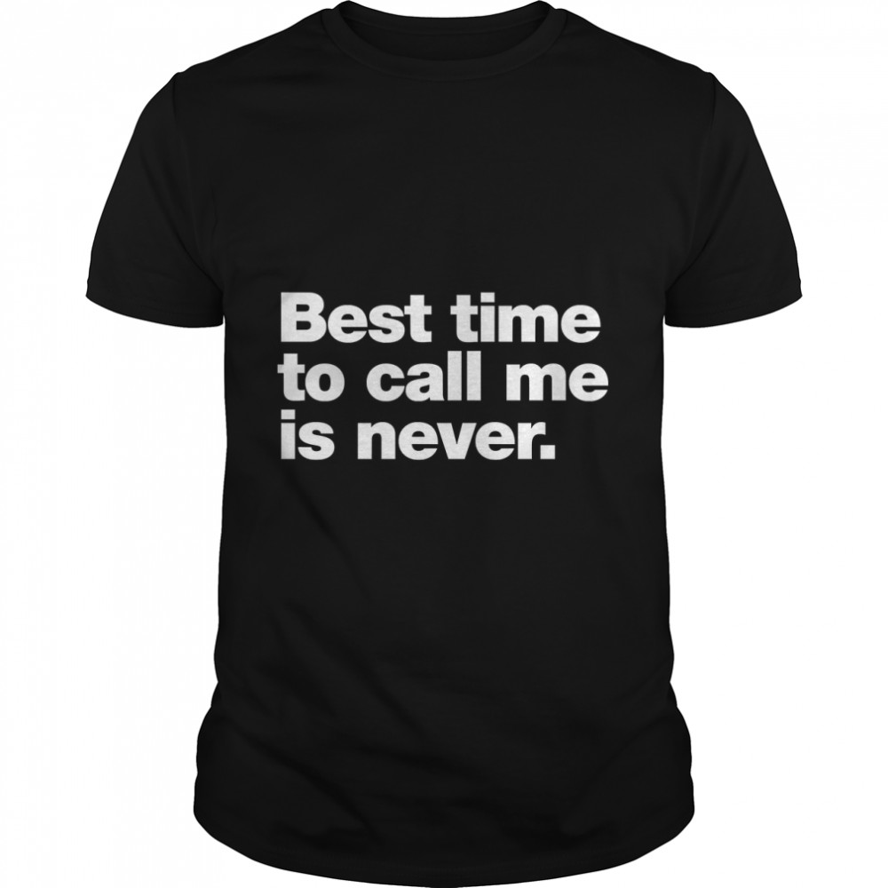 Best time to call me is never Classic T- Classic Men's T-shirt