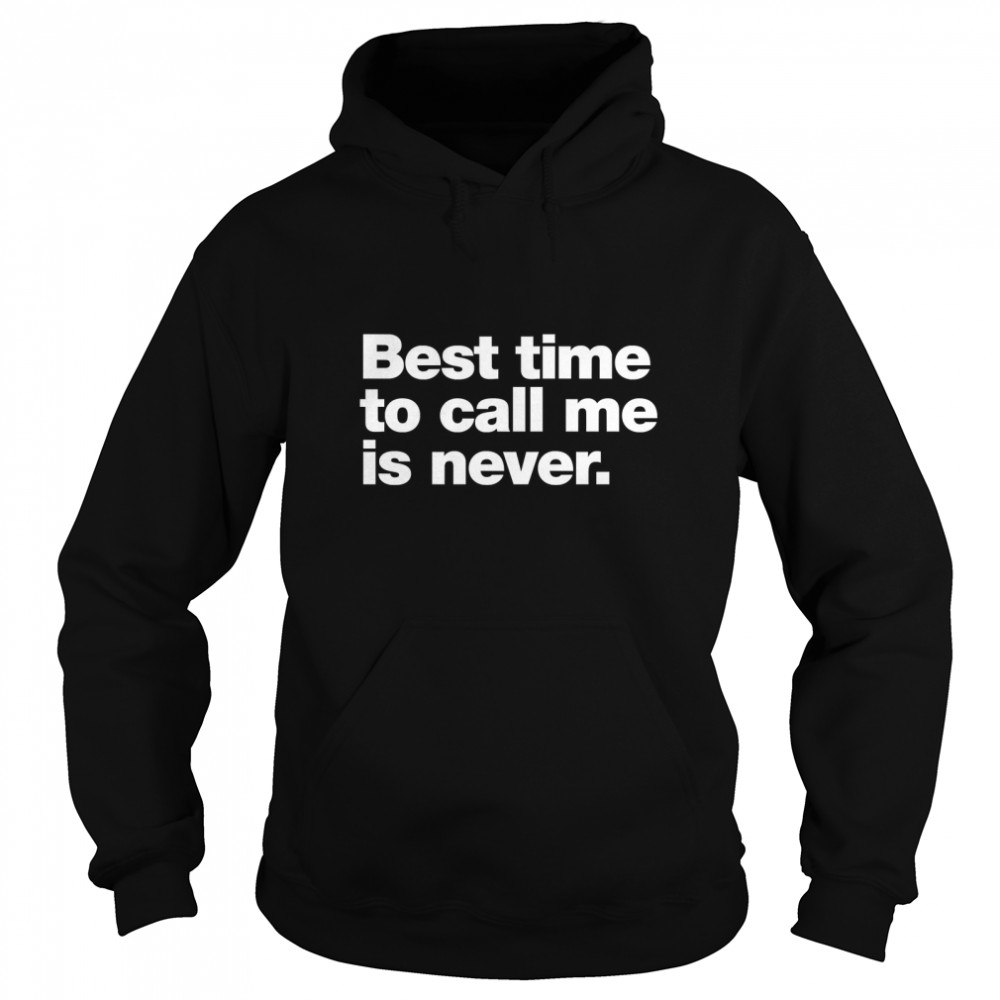 Best time to call me is never Classic T- Unisex Hoodie