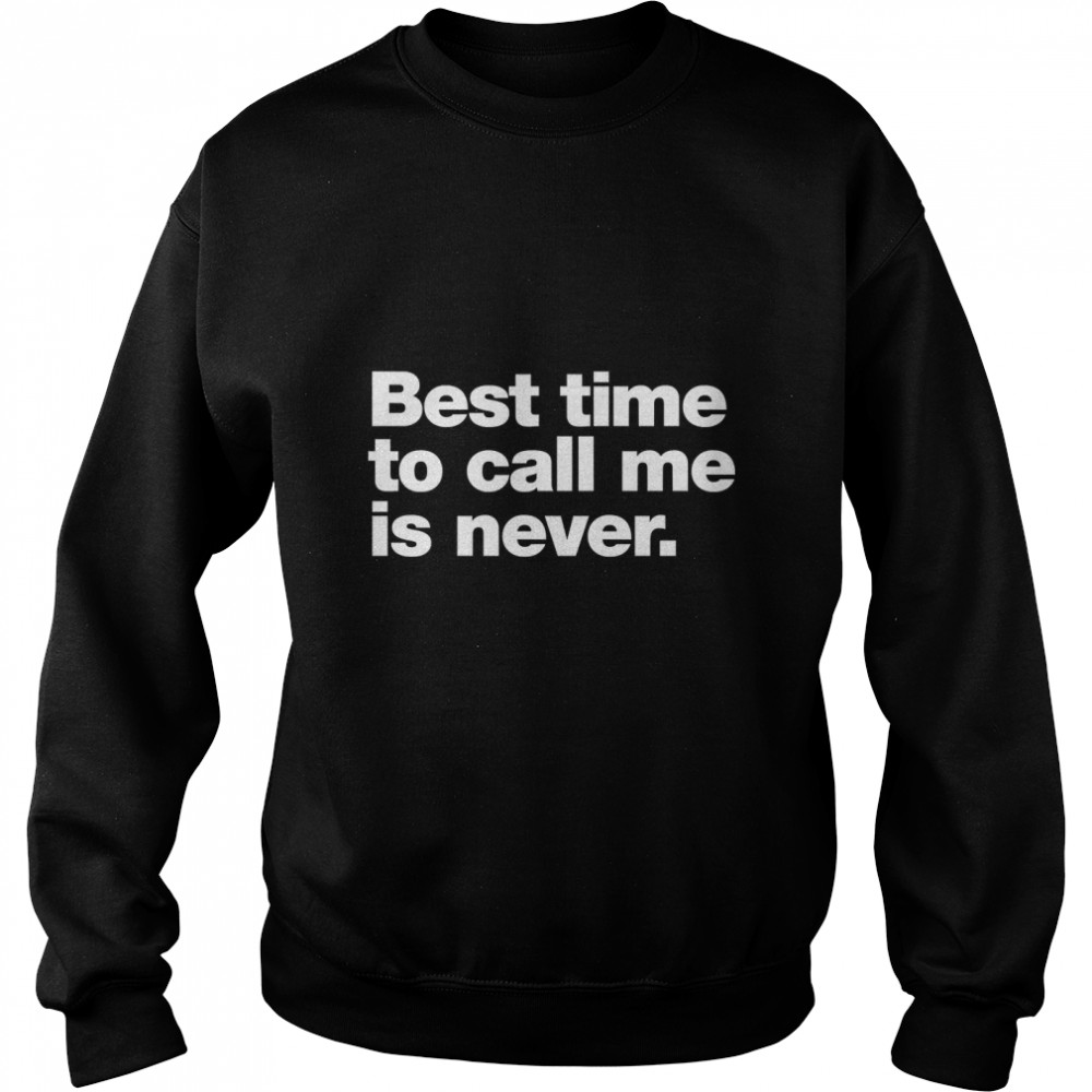 Best time to call me is never Classic T- Unisex Sweatshirt