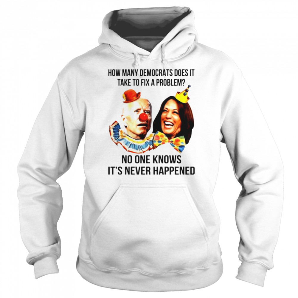 Biden and Harris Clown How many democrats does it take to fix a problem shirt Unisex Hoodie