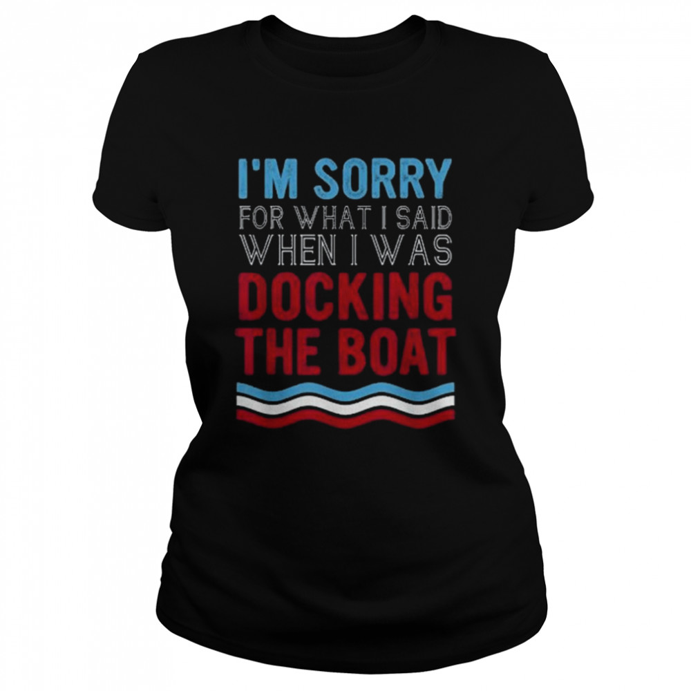Boating Sorry For What I Said When I Was Docking Boat  Classic Women's T-shirt