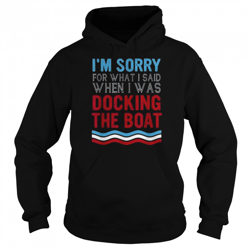 Boating Sorry For What I Said When I Was Docking Boat  Unisex Hoodie