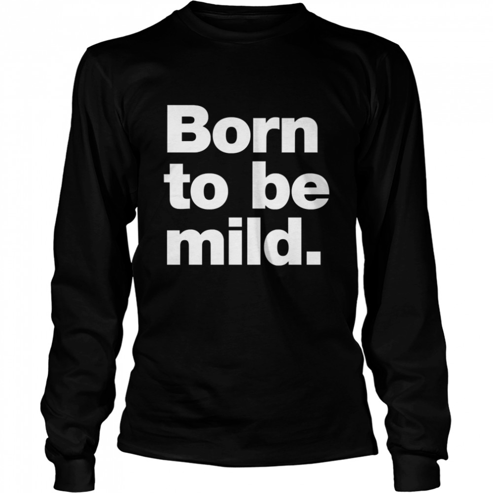 Born to be mild. Classic T- Long Sleeved T-shirt