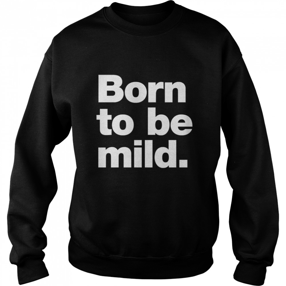 Born to be mild. Classic T- Unisex Sweatshirt
