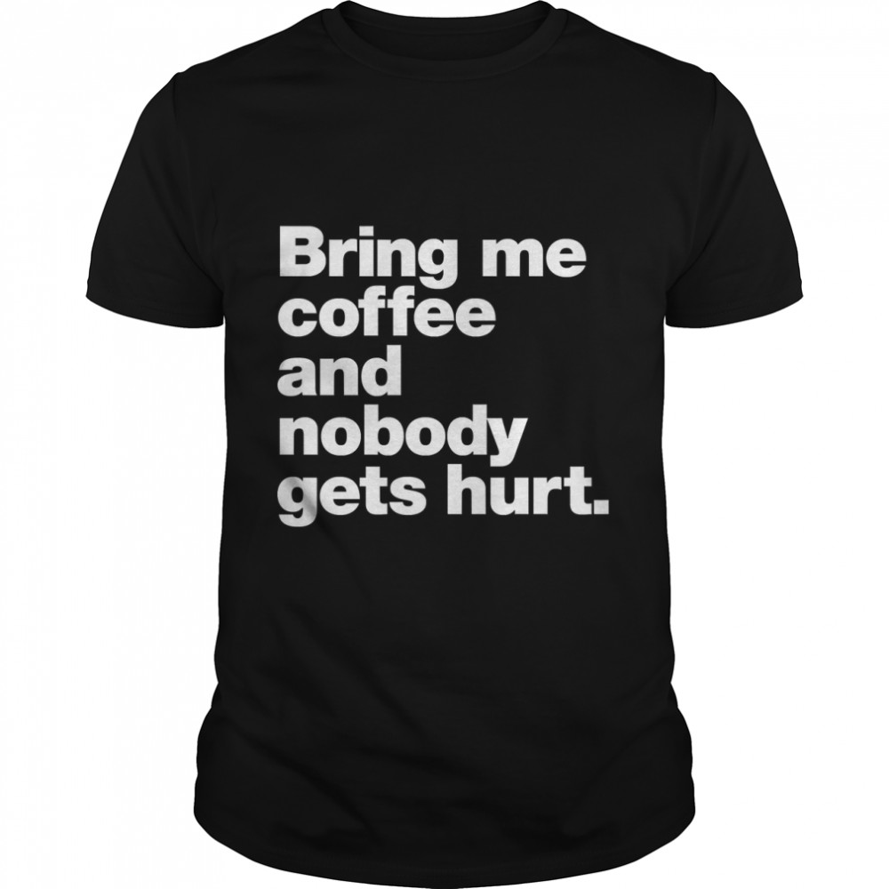 Bring me coffee and nobody gets hurt. Classic T- Classic Men's T-shirt