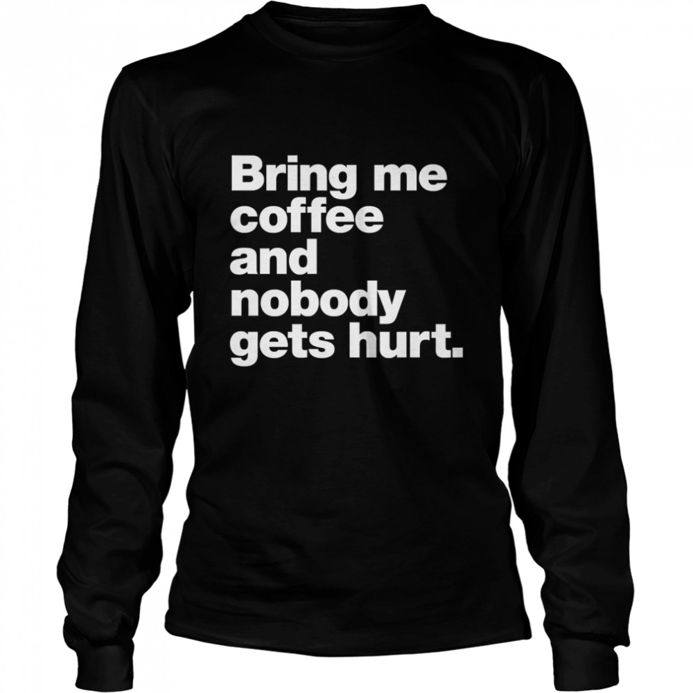 Bring me coffee and nobody gets hurt. Classic T- Long Sleeved T-shirt