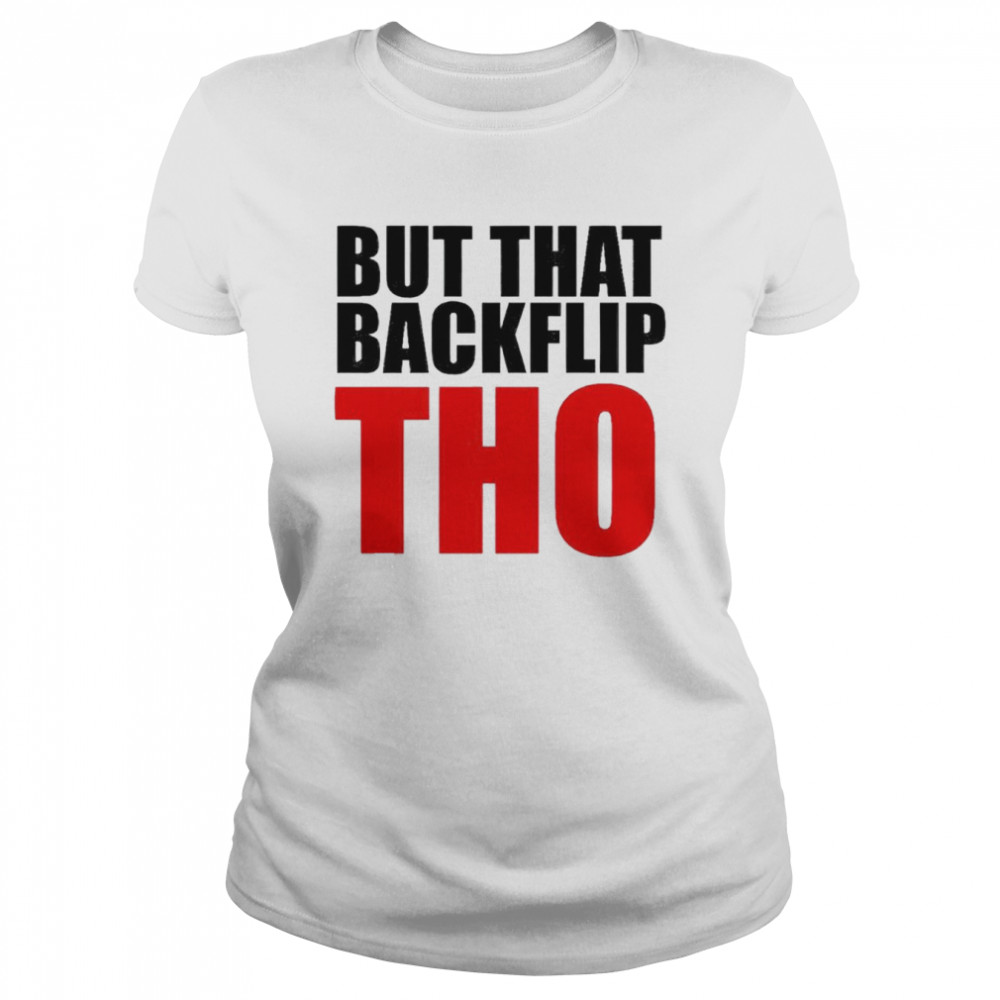 But that backflip tho shirt Classic Women's T-shirt