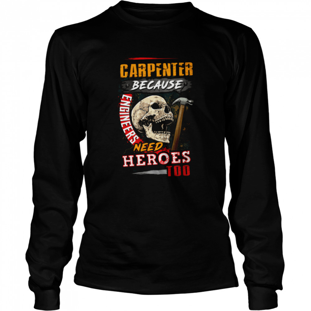 Carpenter Because Engineers need Heroes shirt Long Sleeved T-shirt