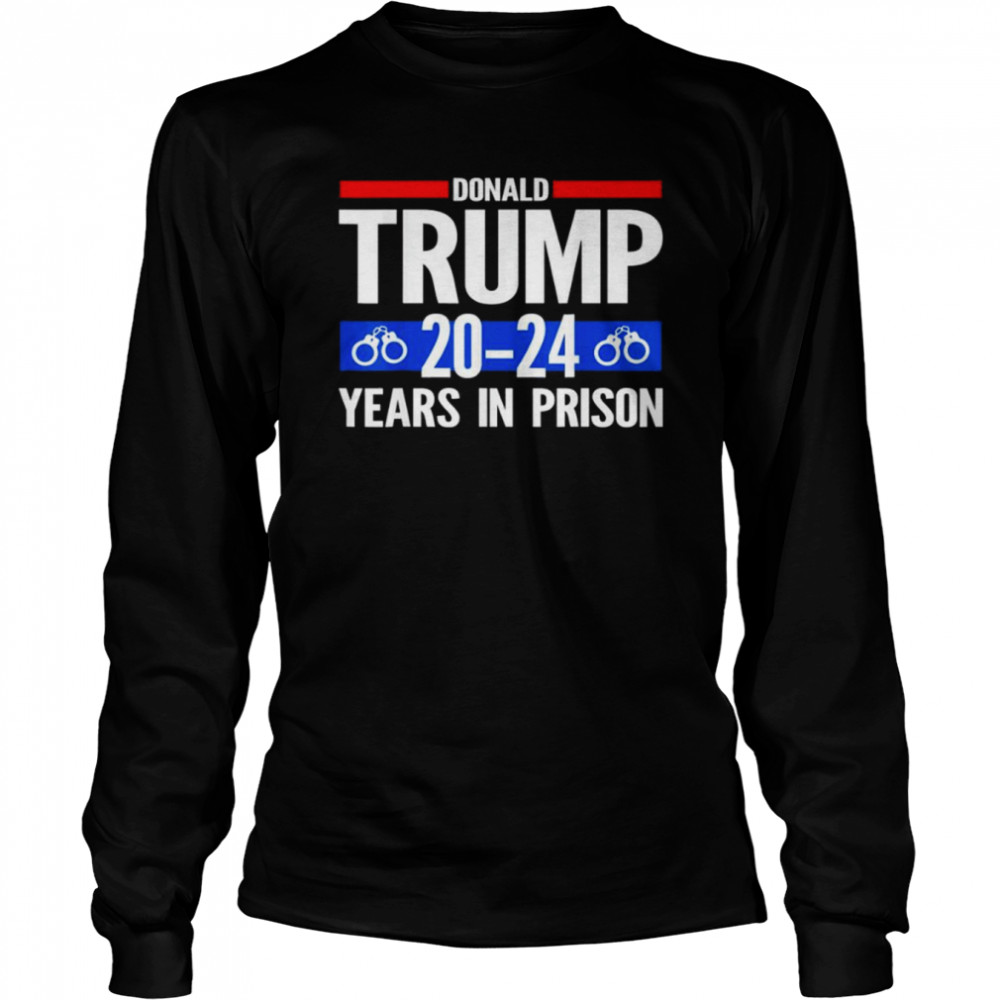 Donald Trump 20-24 Years In Prison T- Long Sleeved T-shirt