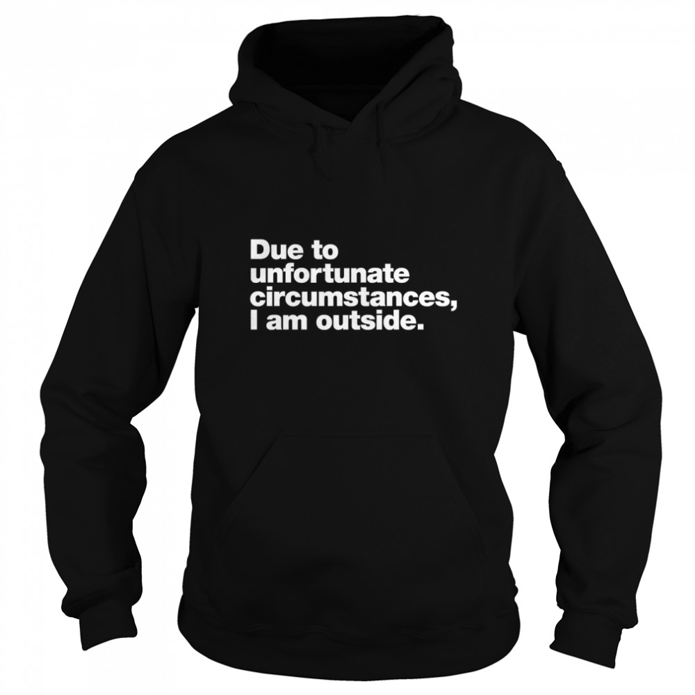 Due to unfortunate circumstances, I am outside. Classic T- Unisex Hoodie
