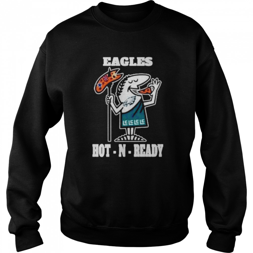 Eagles hot-N-ready shirt Unisex Sweatshirt