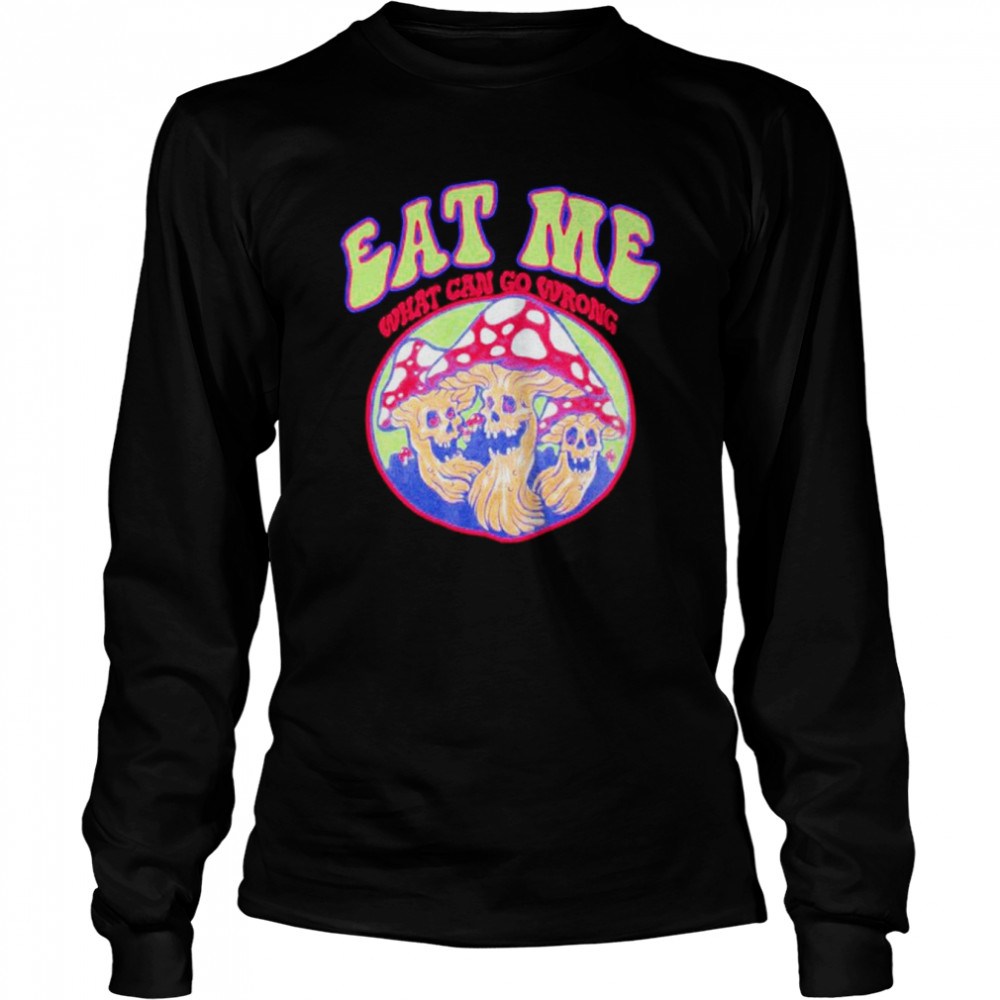 Eat Me What Can Go Wrong shirt Long Sleeved T-shirt
