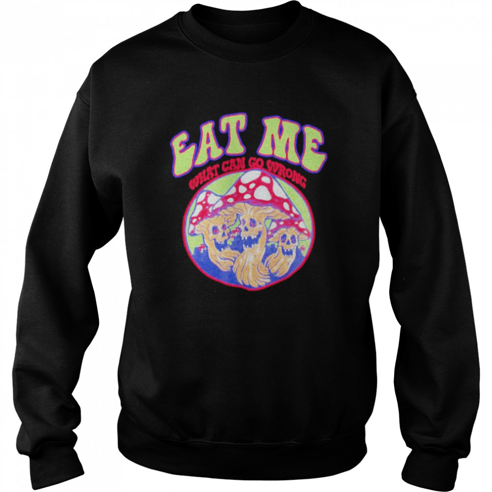 Eat Me What Can Go Wrong shirt Unisex Sweatshirt