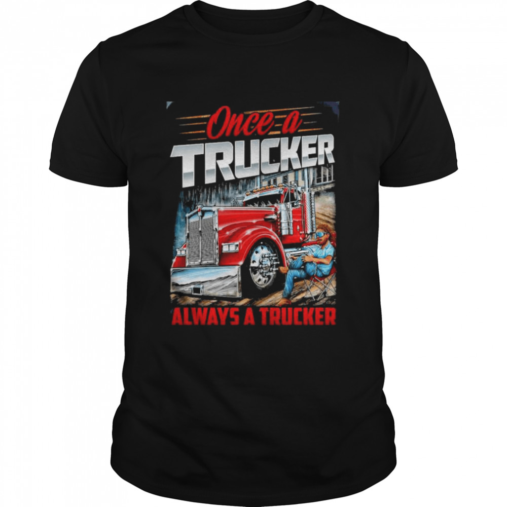 est once A Trucker Always A Trucker T- Classic Men's T-shirt