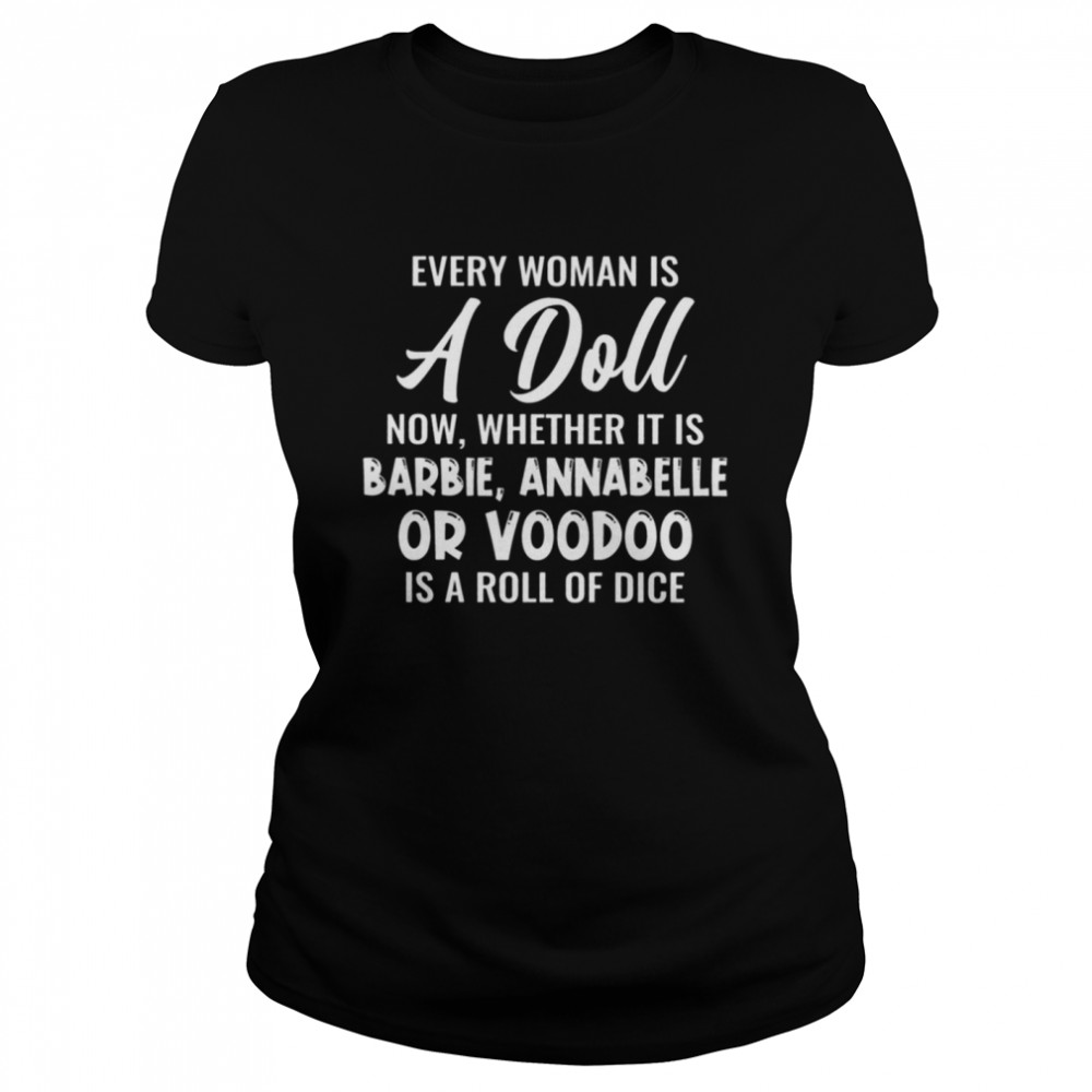 Every woman is a doll now whether it is barbie annabelle or voodoo is a roll of dice shirt Classic Women's T-shirt