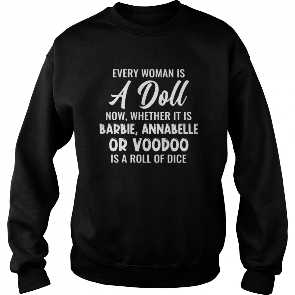 Every woman is a doll now whether it is barbie annabelle or voodoo is a roll of dice shirt Unisex Sweatshirt