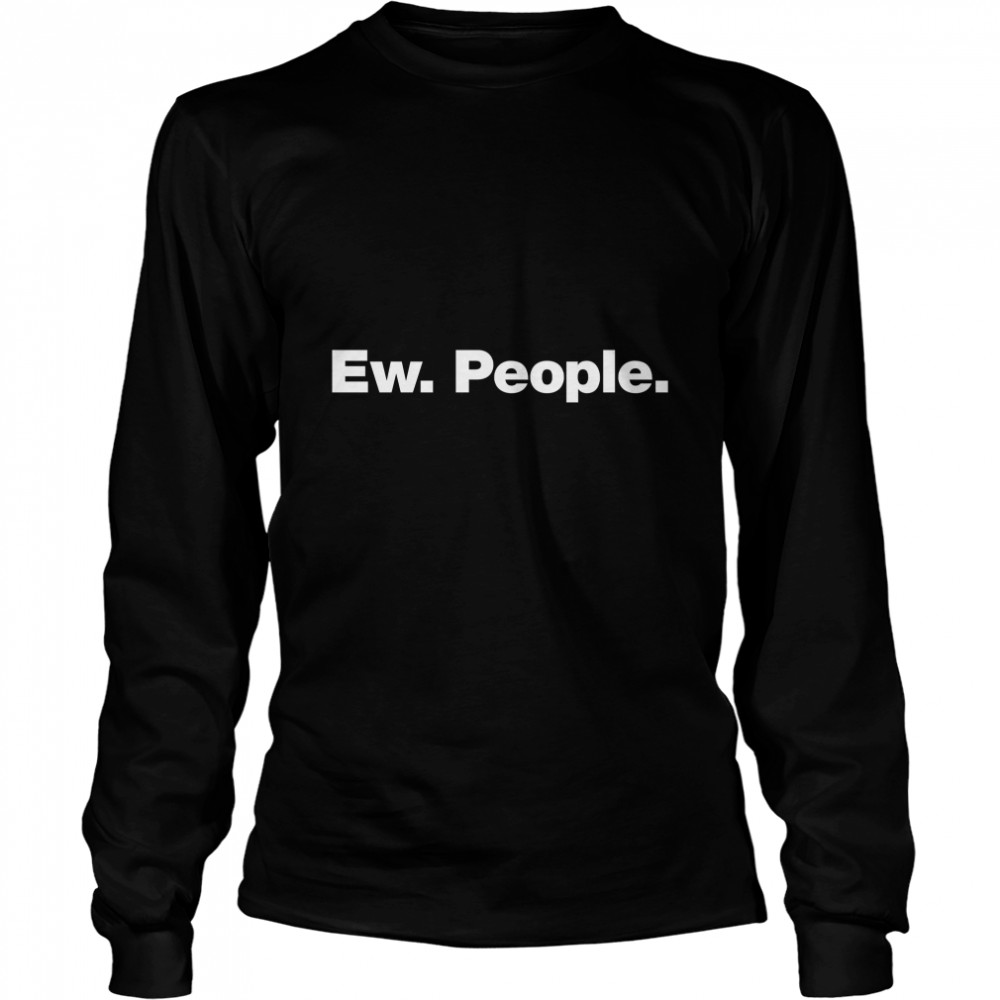 Ew. People. Classic T- Long Sleeved T-shirt